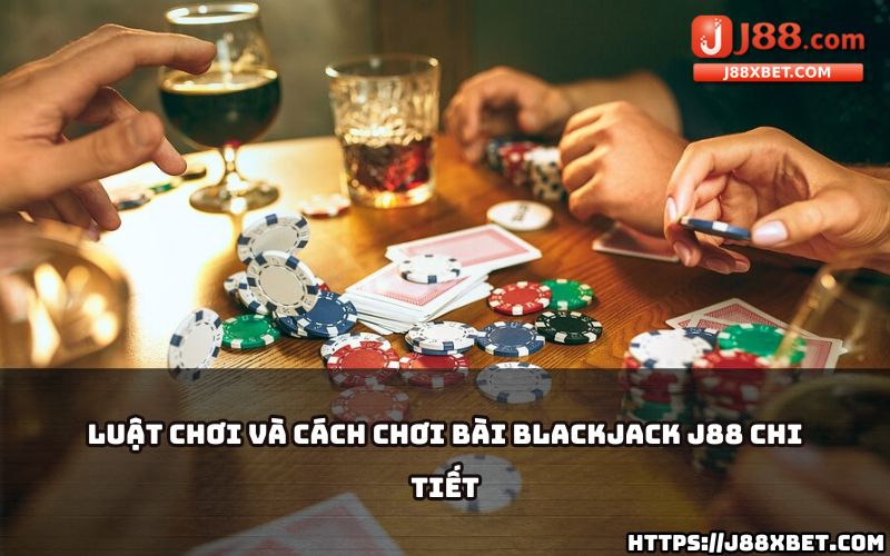 Hiểu rõ luật và cách chơi Blackjack tại J88 để dễ dàng làm chủ mọi cuộc chơi Hiểu rõ luật và cách chơi Blackjack tại J88 để dễ dàng làm chủ mọi cuộc chơi