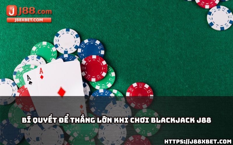 Nắm bắt ngay bí quyết độc quyền để anh em dễ dàng thắng lớn khi chơi Blackjack tại J88 Nắm bắt ngay bí quyết độc quyền để anh em dễ dàng thắng lớn khi chơi Blackjack tại J88