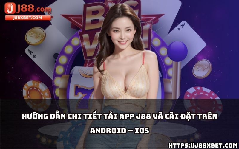 Khám phá cách tải app J88 dễ dàng trên mọi thiết bị Android và iOS ngay hôm nay